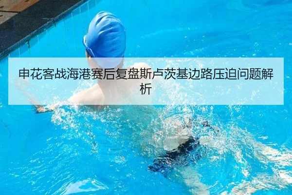 申花客战海港赛后复盘斯卢茨基边路压迫问题解析 - HuoHu